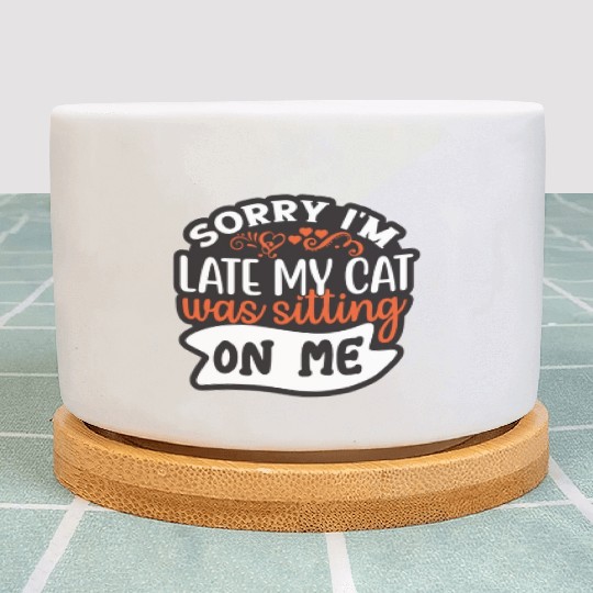 Sorry I'm Late My Cat Was Sitting On Me Plant Pots