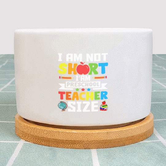 I am not short i'am preschool Teacher size Plant Pots