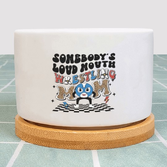 Somebody's loud mouth wrestling mom Plant Pots