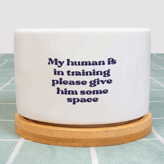 My human in in training (him) Plant Pots