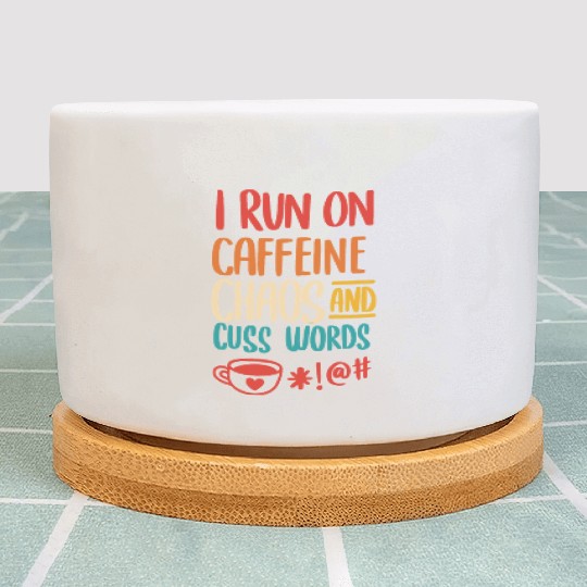 I Run On Caffeine Chaos And Cuss Words Plant Pots