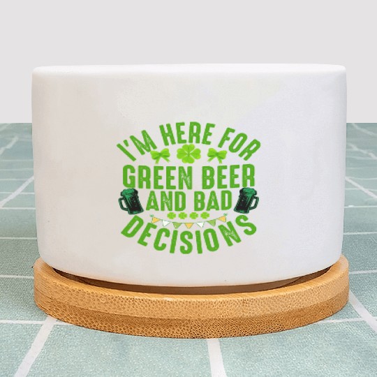I'm Here For Green Beer and Bad Decisions St Patri Plant Pots