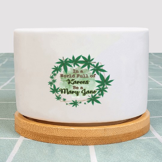 In A World Full of Karens Be A Mary Jane Cannabis Plant Pots