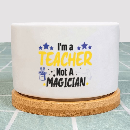 Funny Teacher I'm A Teacher Not A Magician Plant Pots