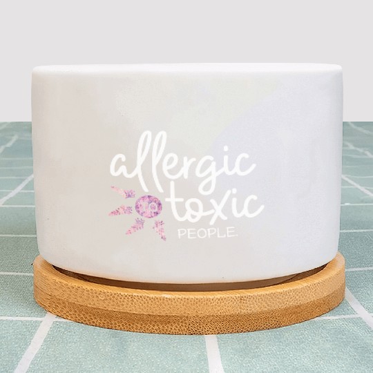 Allergic to toxic people awesome quote Good V Plant Pots