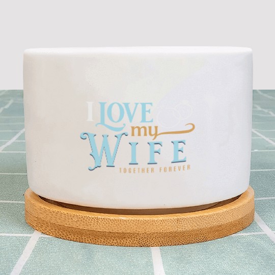 I Love My Wife, wedding, marriage, bride, groom Plant Pots