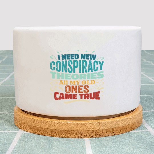 I Need New Conspiracy Theories All My Old Ones Cam Plant Pots