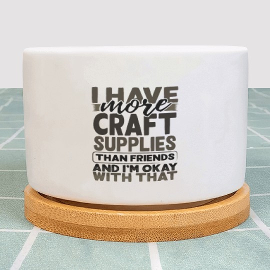 Have More Craft Supplies Than Friends Ok With Plant Pots