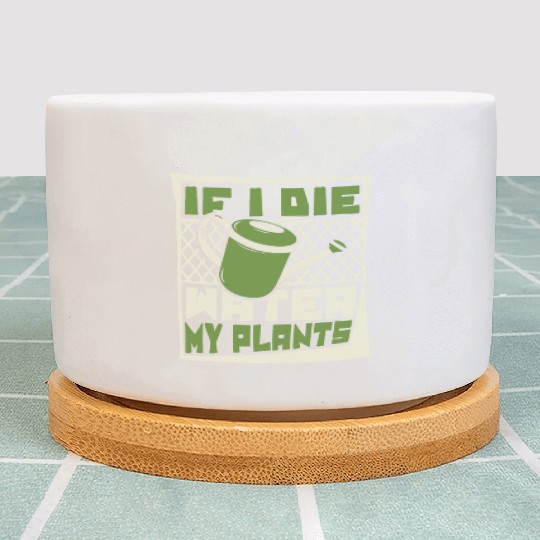 If I Die Water My Plants Ideas Gardener Gardening Plant Pots