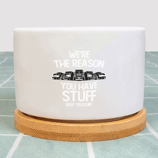 We re The Reason You Have Stuff Truck Driver Plant Pots