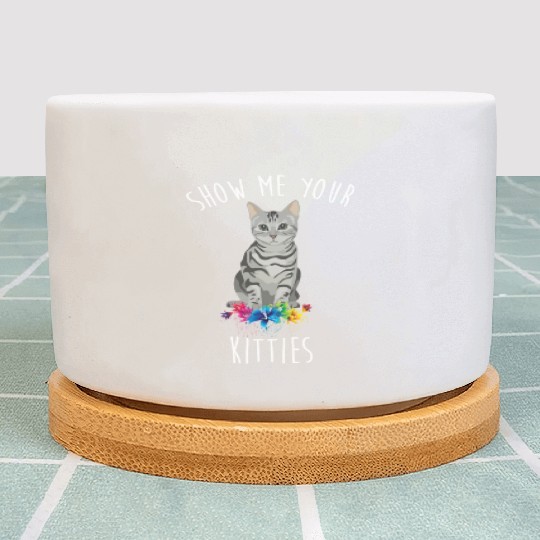 Show Me Your Kitties Flower Cat Lovers Mothers Day Plant Pots