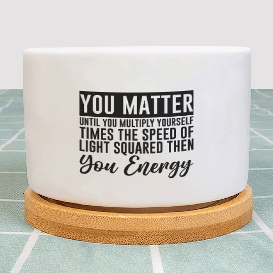 You Matter Until You x by c2 Then You Energy 4 Plant Pots
