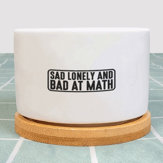 Sad Lonely And Bad At Math 4 Plant Pots