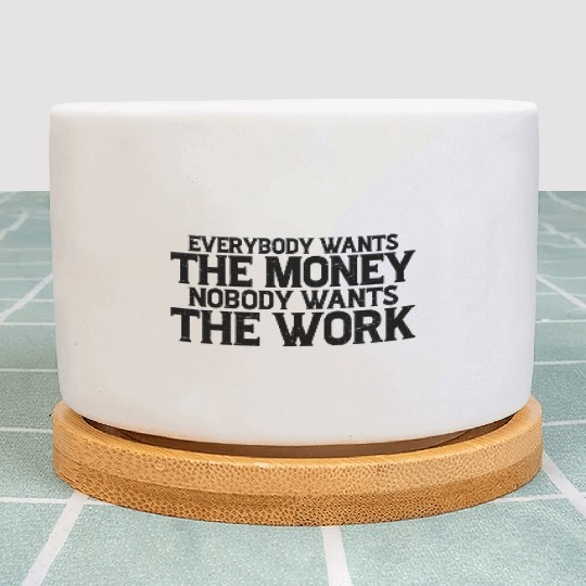 Everybody Wants The Money Nobody Wants The Work 7 Plant Pots