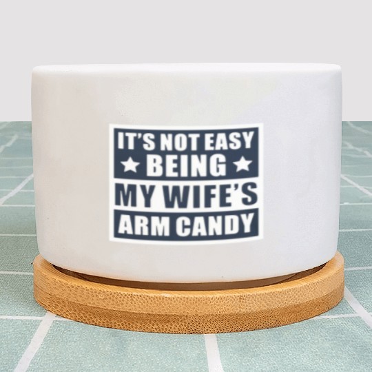 It s Not Easy Being My Wife s Arm Candy Plant Pots