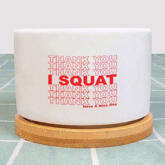 Thank You I Squat Have A Nice Day Plant Pots