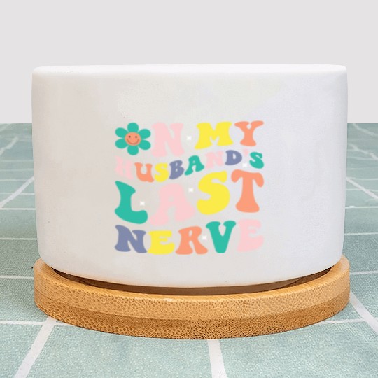 On My Husband s Last Nerve Plant Pots