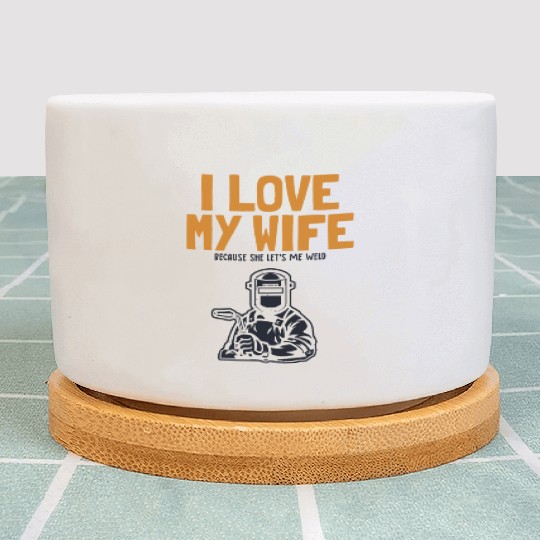 I love my Wife Welder Inspector Tig Tack Mig Rig Plant Pots