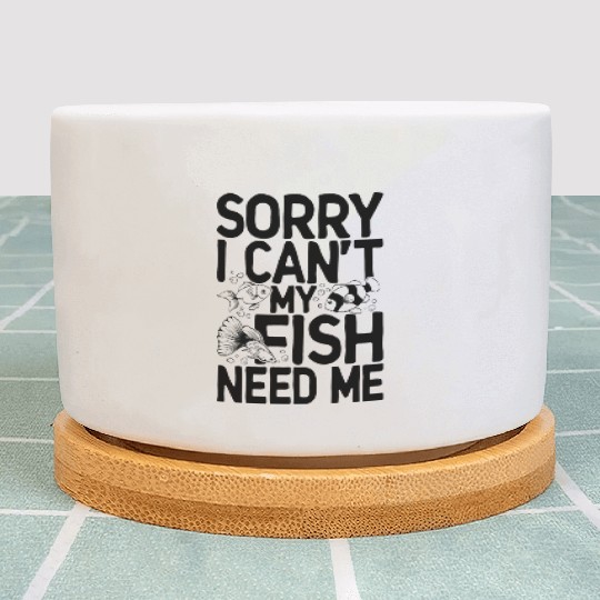 Sorry I Can t My Fish Need Me Aquarium Fish Lover Plant Pots