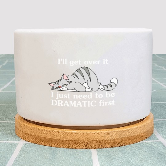 I'll Get Over It I Just Need To Be Dramatic First Plant Pots