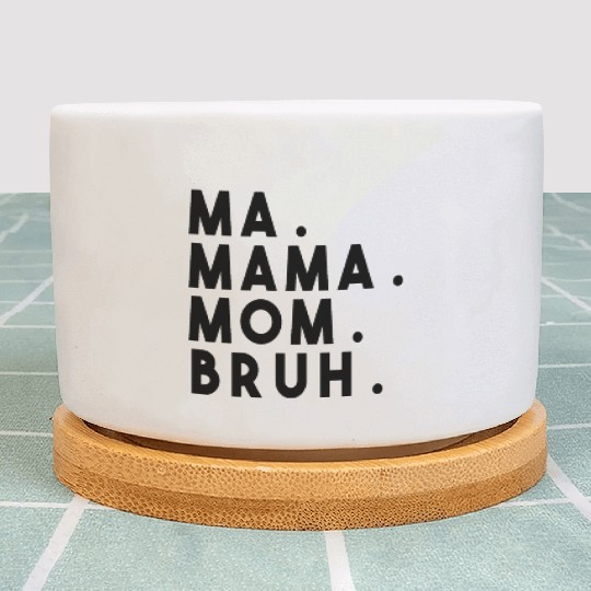 Ma Mama Mom Bruh Plant Pots