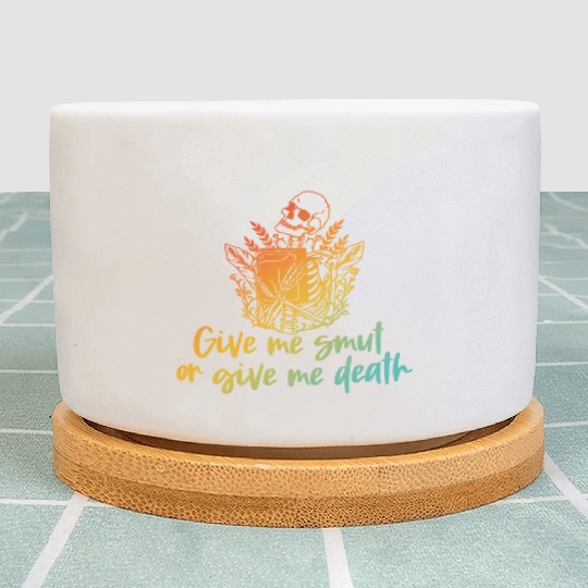Give Me Smut Or Give Me Death Plant Pots