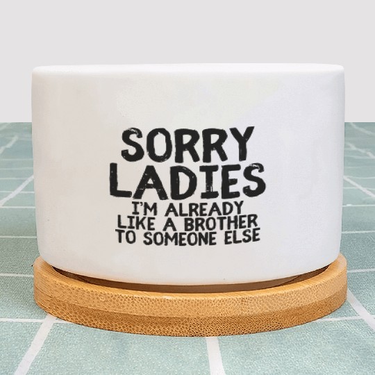 Sorry Ladies I'M Already Like A Brother Single Plant Pots
