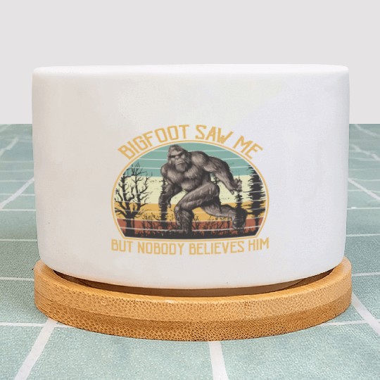 Bigfoot Saw Me But Nobody Believes Him Plant Pots