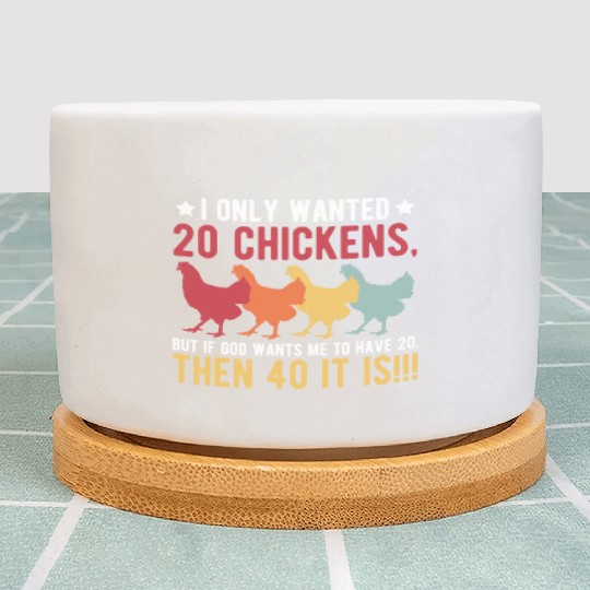 Funny I Only Wanted 10 Chickens Plant Pots