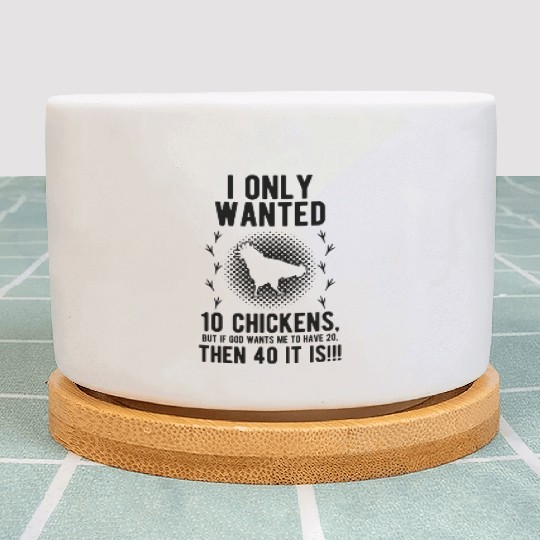 Funny I Only Wanted 10 Chickens Plant Pots
