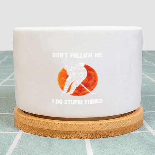 Don t Follow Me I Do The Stupid Thing Plant Pots