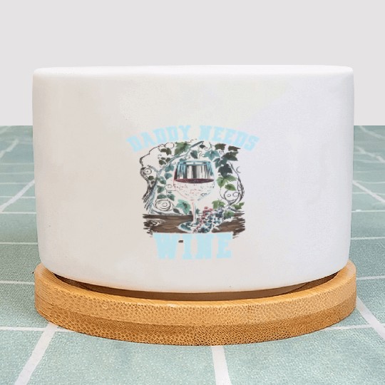 Daddy Needs Wine Drinker Alcohol Winemaker Plant Pots