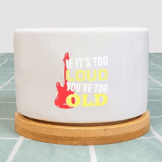 If It'S Too Loud You'Re Too Old A Guitar Player Plant Pots