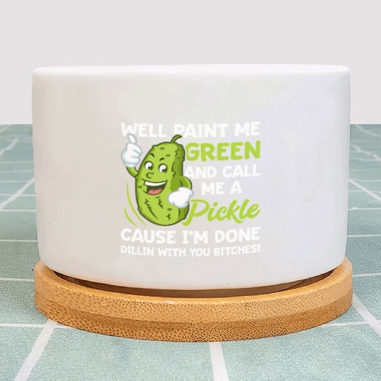 Paint Me Green And Call Me A Pickle Bitches Plant Pots
