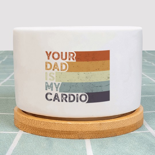Your Dad Is My Cardio Gym Exercise Humorous Plant Pots