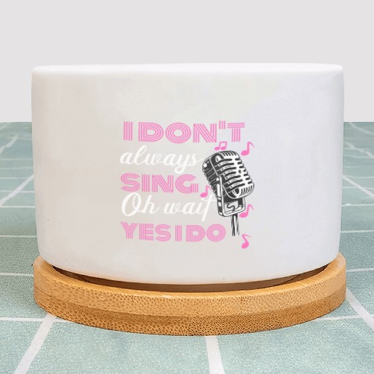 I Don't Always Sing Oh Wait Yes I Do Karaoke Plant Pots