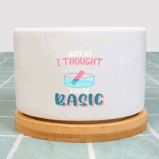 Just As I Thought You're Basic Chemistry, Science Plant Pots