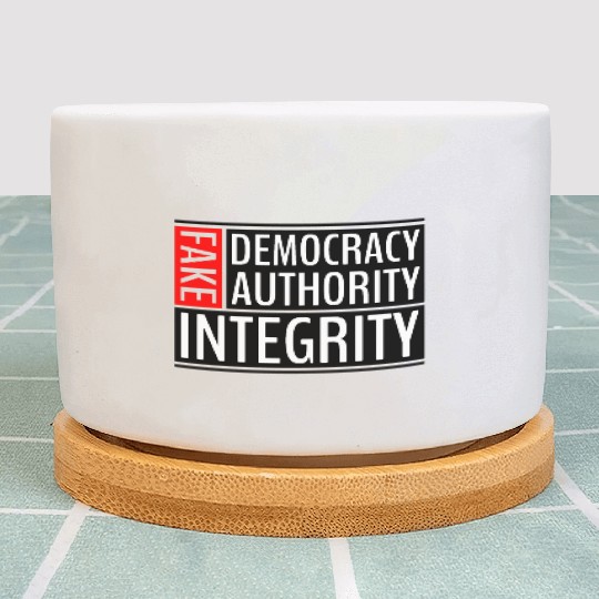 FAKE DEMOCRACY | FAKE AUTHORITY | FAKE INTEGRITY Plant Pots