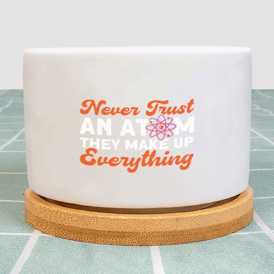 Never Trust An Atom Science Physics summer Plant Pots