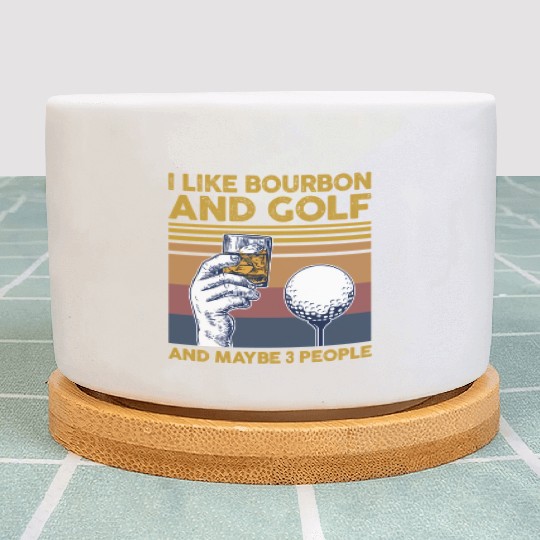I Like Bourbon And Golf And Maybe 3 People Plant Pots