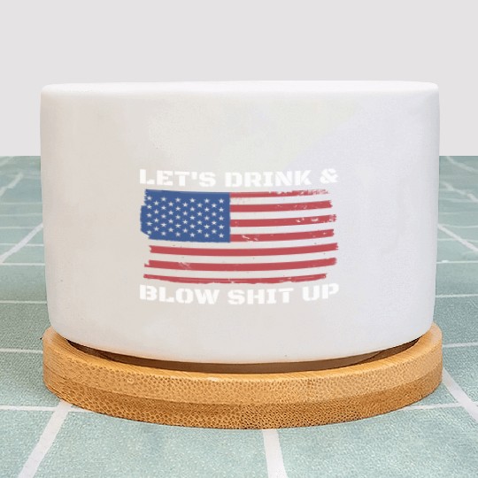 Let's Drink And Blow Shit Up Fireworks 4th Of July Plant Pots