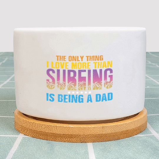 The Only Thing I Love Dad Surfer Father's Day Plant Pots