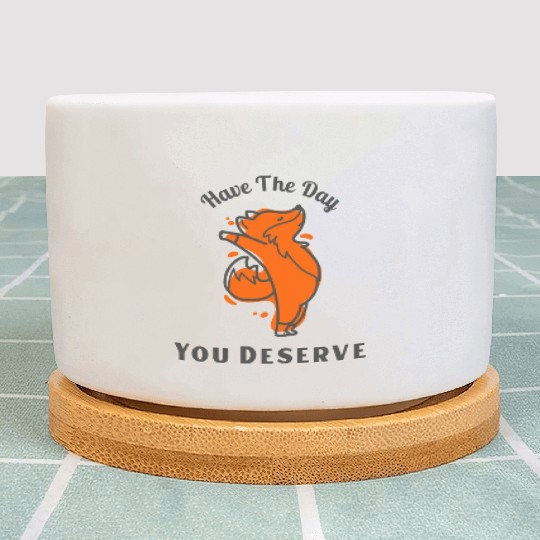 Have The Day You Deserve, red fox, animal Plant Pots