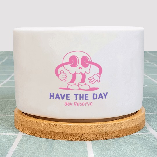 Have The Day You Deserve, cute skull, sarcastic Plant Pots
