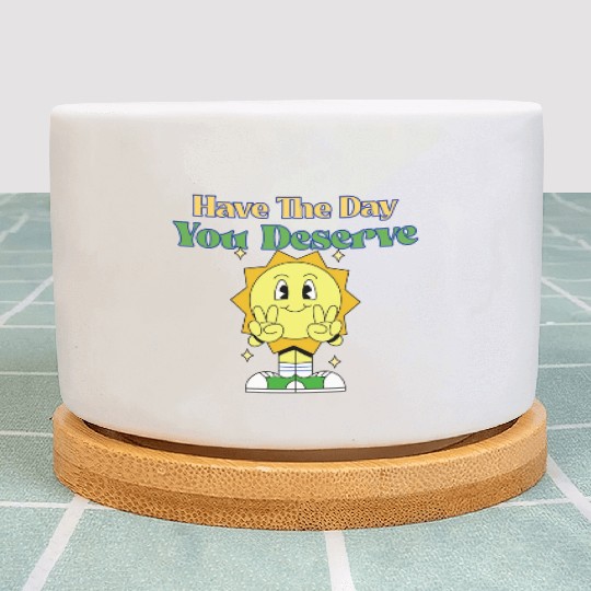 Have The Day You Deserve, sunny, motivational quot Plant Pots