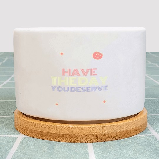 Have The Day You Deserve, smile face Plant Pots