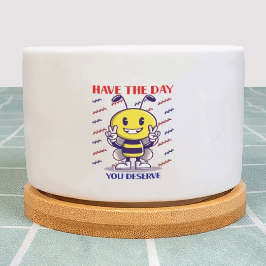 Have The Day You Deserve, bee lover, positive vibe Plant Pots
