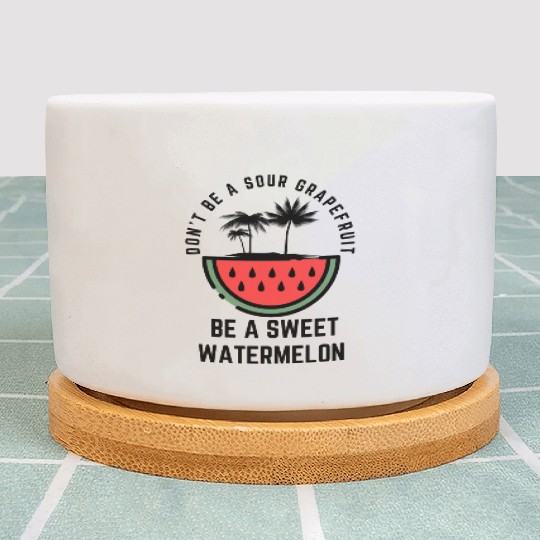 Don t Be A Sour Grapefruit Be A Sweet Watermelon Plant Pots