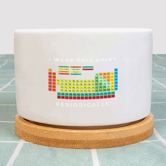 I Wear This Periodically Periodic Table Chemistry Plant Pots
