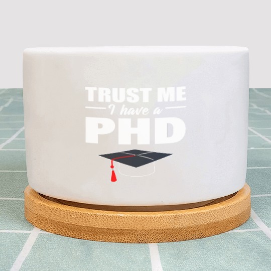 Trust Me I Have A PhD Doctor Of Philosophy Plant Pots